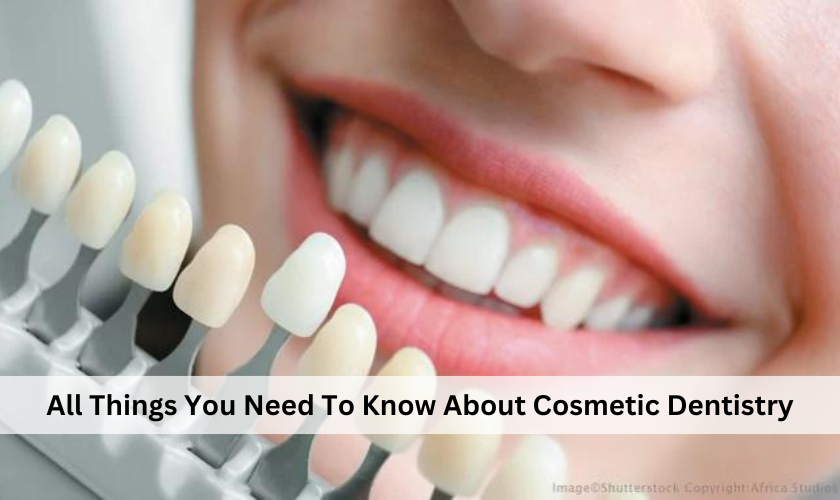 All Things You Need To Know About Cosmetic Dentistry