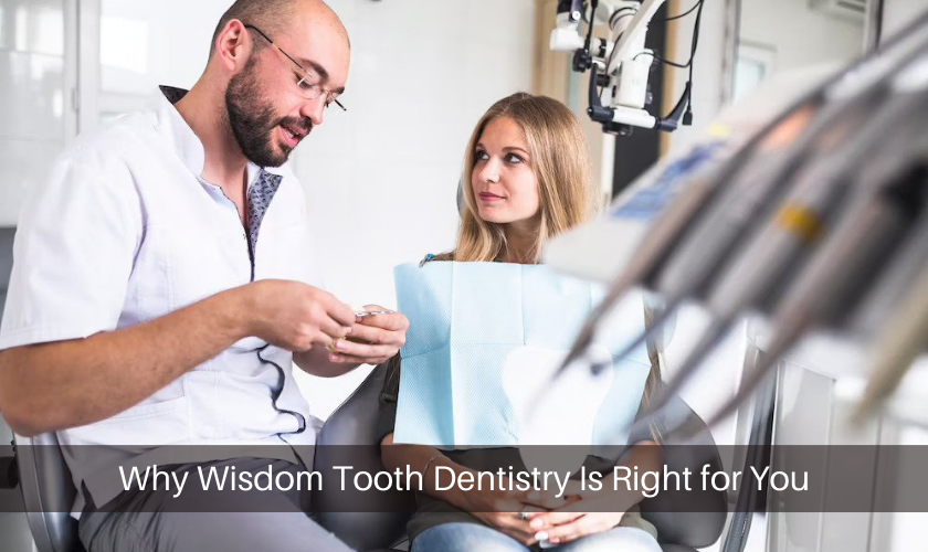 Why Wisdom Tooth Dentistry Is Right for You